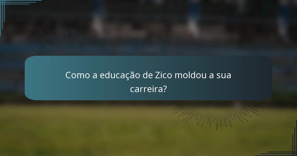 Como a educação de Zico moldou a sua carreira?