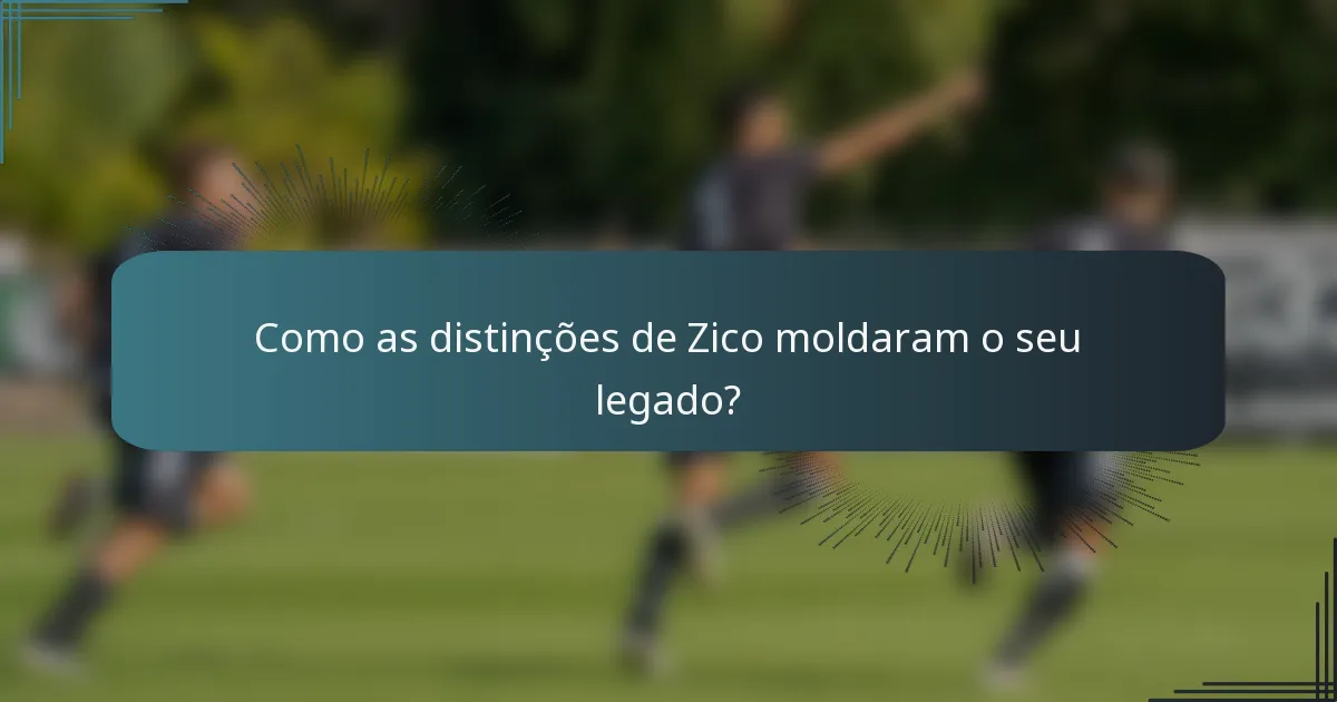 Como as distinções de Zico moldaram o seu legado?