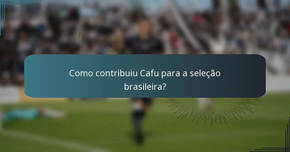 Como contribuiu Cafu para a seleção brasileira?
