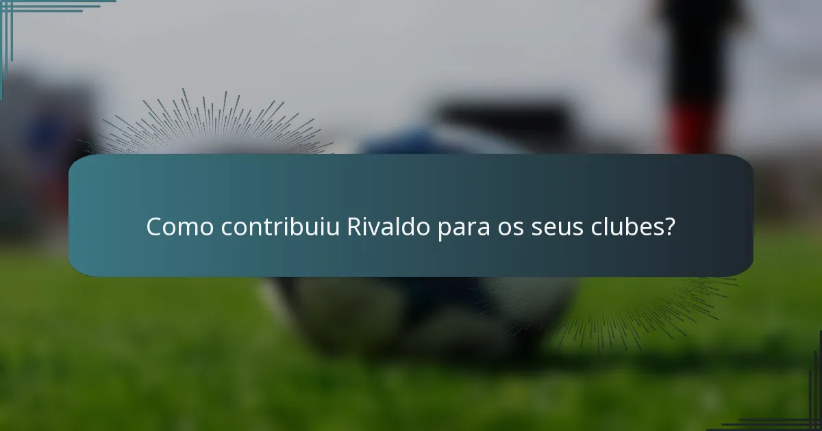Como contribuiu Rivaldo para os seus clubes?