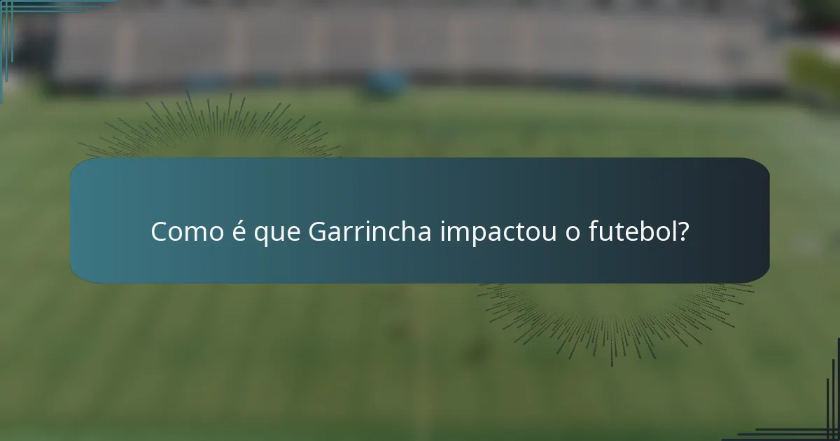 Como é que Garrincha impactou o futebol?
