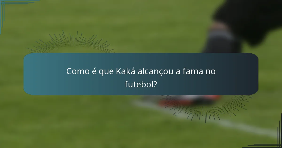 Como é que Kaká alcançou a fama no futebol?