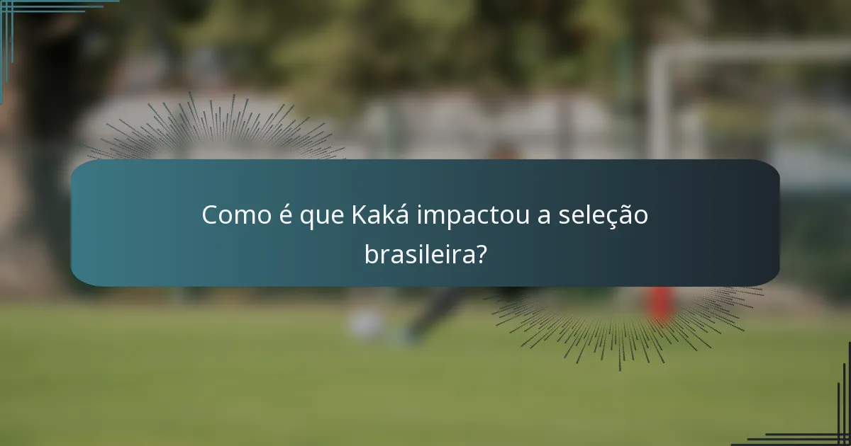 Como é que Kaká impactou a seleção brasileira?