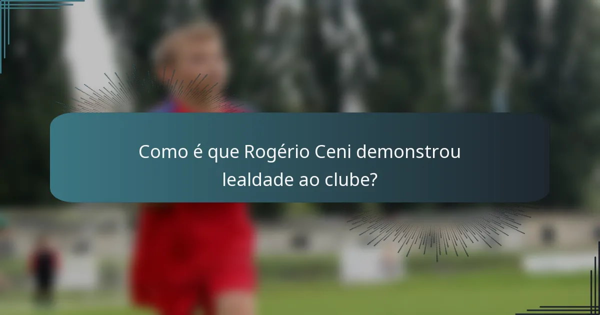 Como é que Rogério Ceni demonstrou lealdade ao clube?
