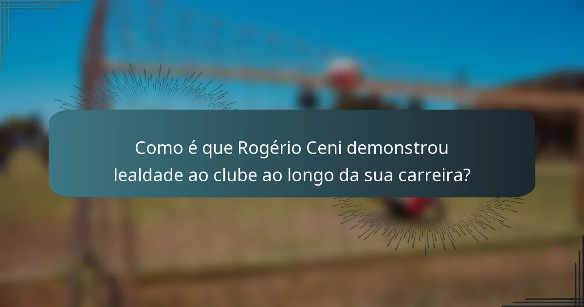 Como é que Rogério Ceni demonstrou lealdade ao clube ao longo da sua carreira?