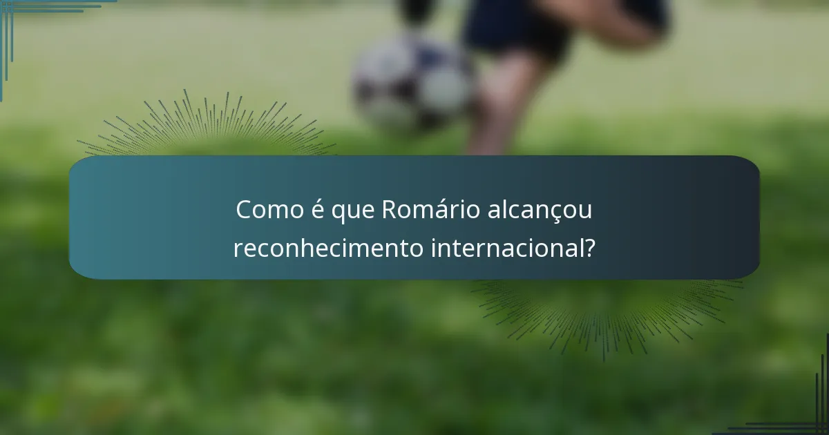 Como é que Romário alcançou reconhecimento internacional?