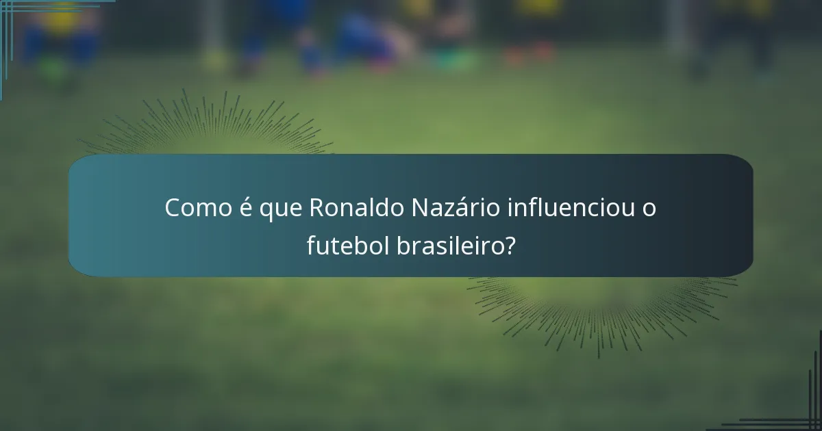 Como é que Ronaldo Nazário influenciou o futebol brasileiro?