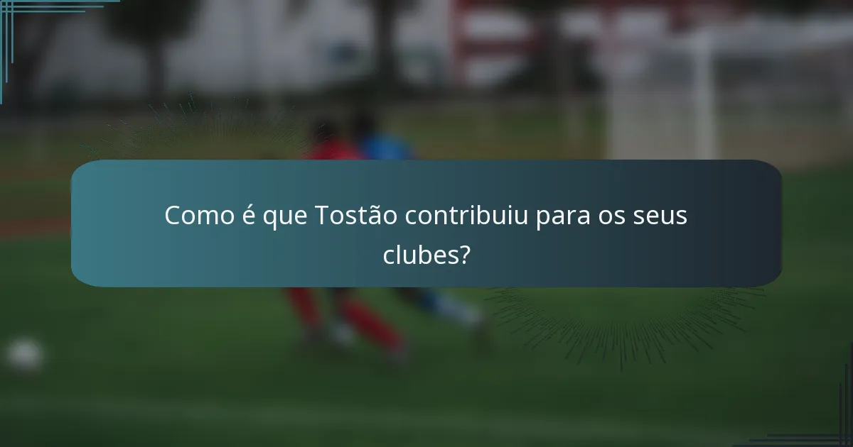 Como é que Tostão contribuiu para os seus clubes?