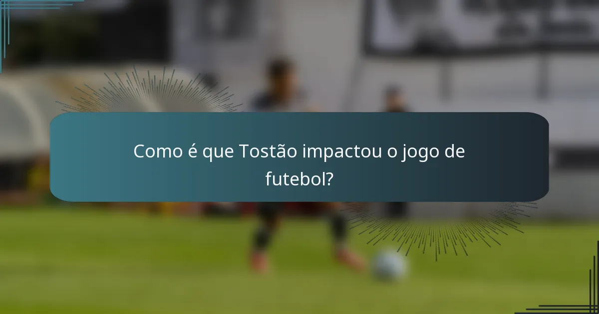 Como é que Tostão impactou o jogo de futebol?