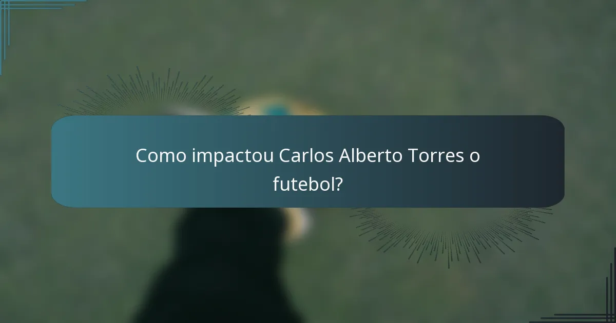 Como impactou Carlos Alberto Torres o futebol?