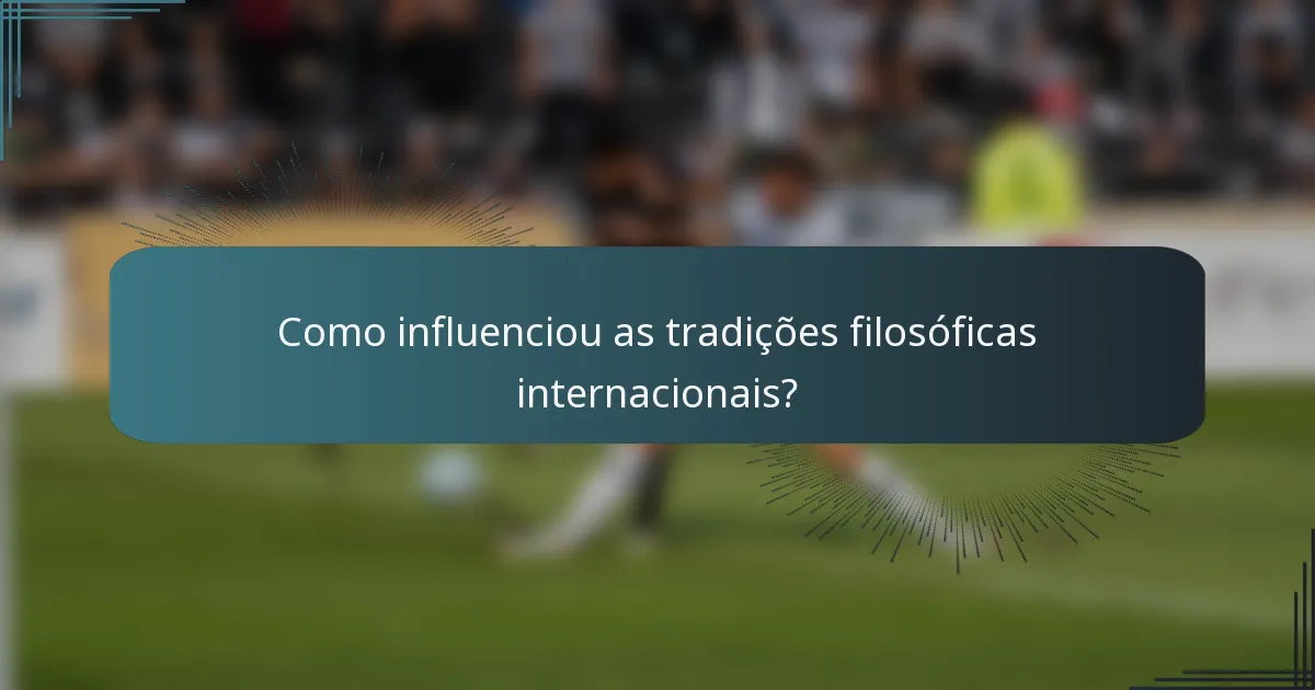 Como influenciou as tradições filosóficas internacionais?
