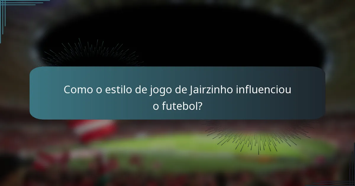 Como o estilo de jogo de Jairzinho influenciou o futebol?