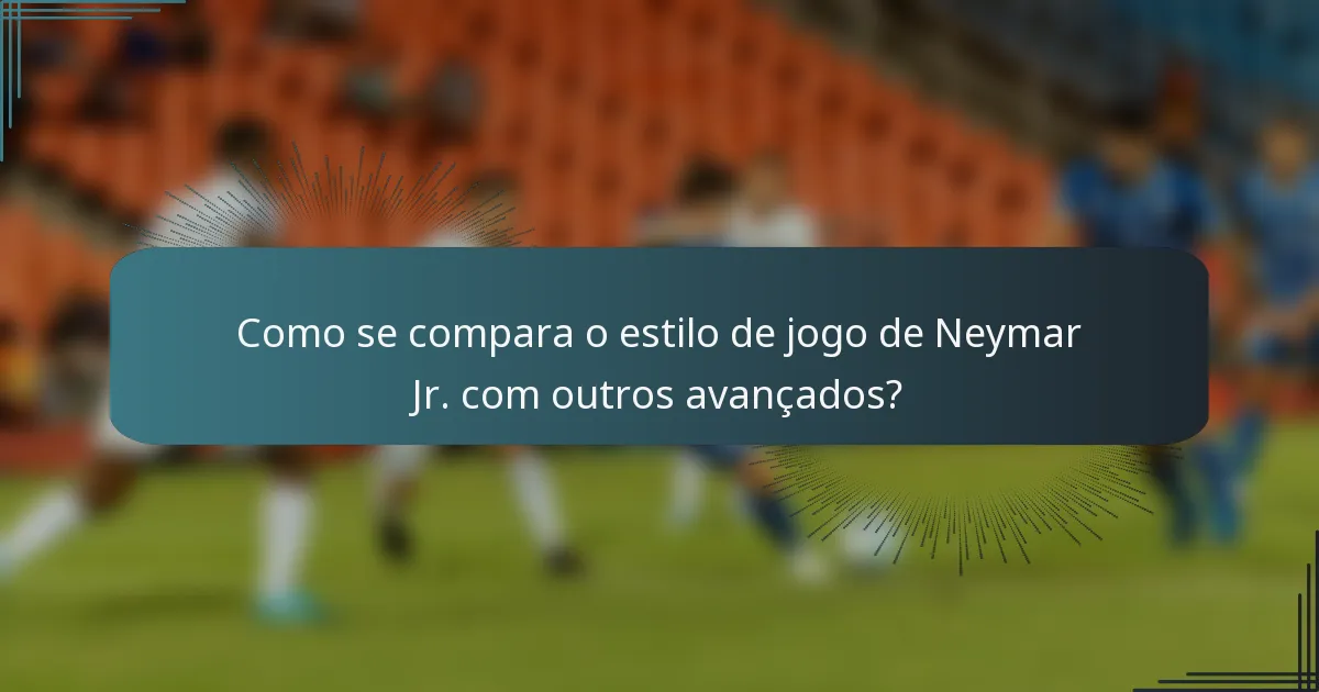 Como se compara o estilo de jogo de Neymar Jr. com outros avançados?