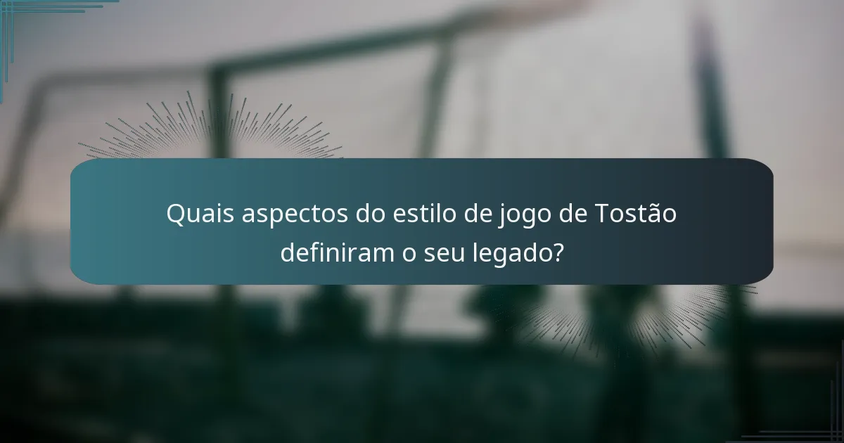 Quais aspectos do estilo de jogo de Tostão definiram o seu legado?