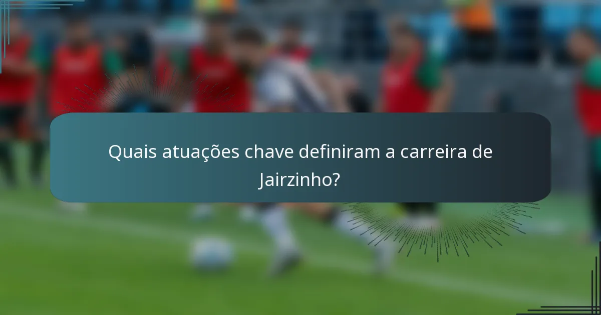 Quais atuações chave definiram a carreira de Jairzinho?