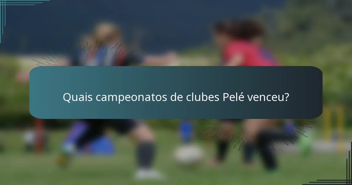 Quais campeonatos de clubes Pelé venceu?