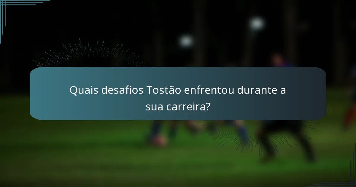 Quais desafios Tostão enfrentou durante a sua carreira?
