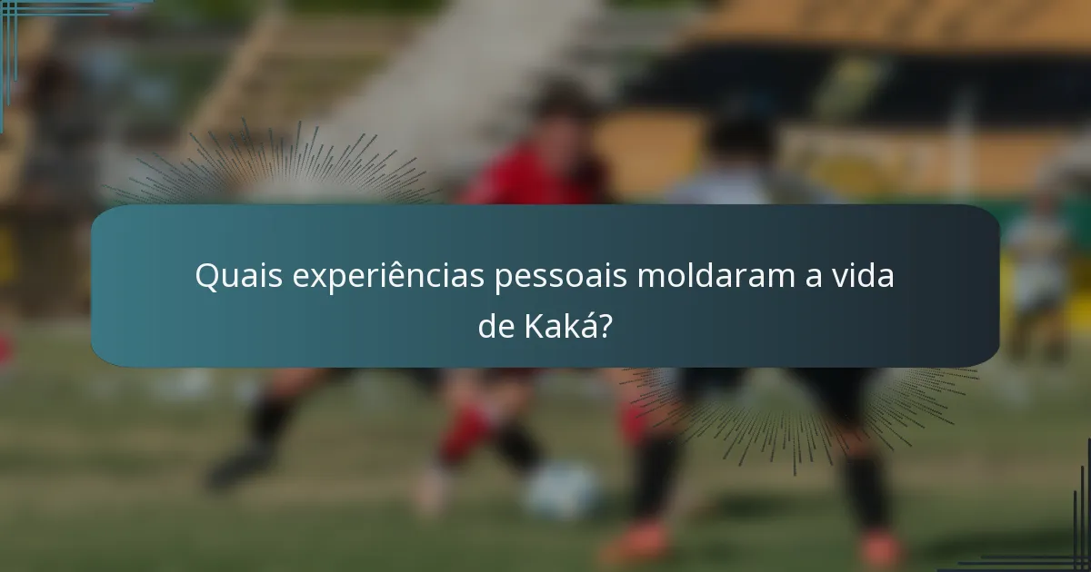 Quais experiências pessoais moldaram a vida de Kaká?