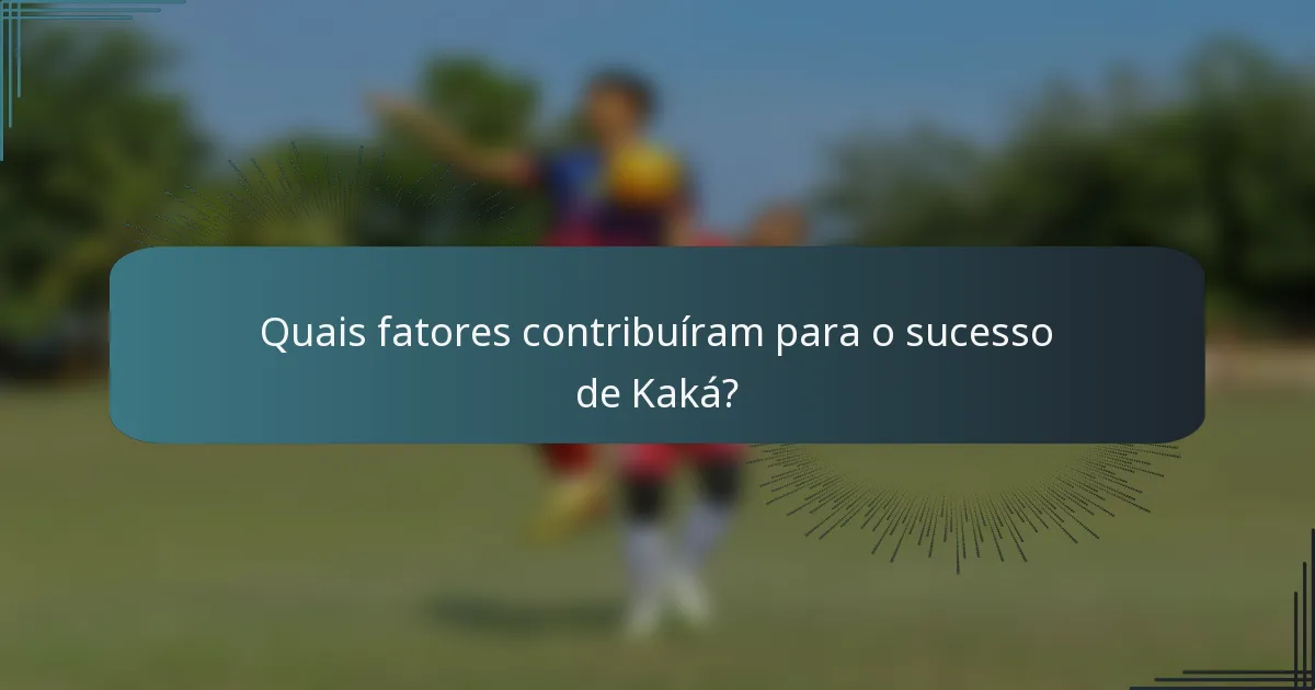 Quais fatores contribuíram para o sucesso de Kaká?