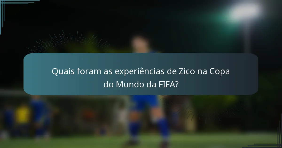 Quais foram as experiências de Zico na Copa do Mundo da FIFA?