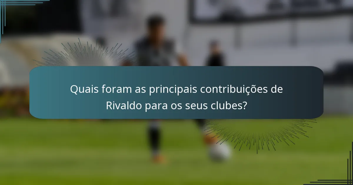 Quais foram as principais contribuições de Rivaldo para os seus clubes?