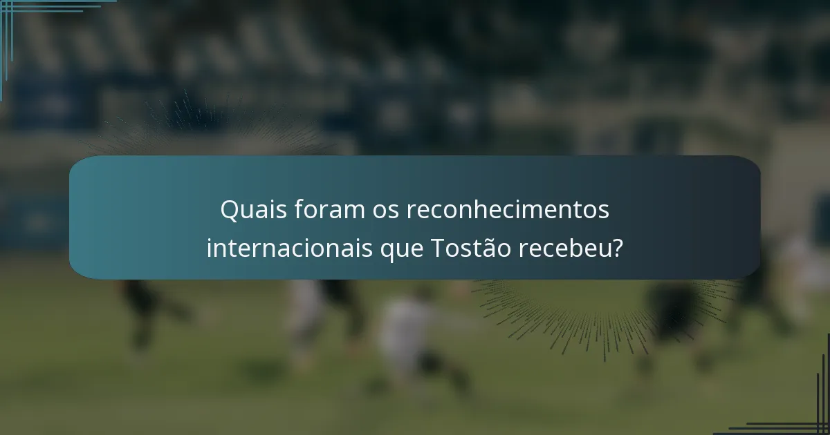 Quais foram os reconhecimentos internacionais que Tostão recebeu?