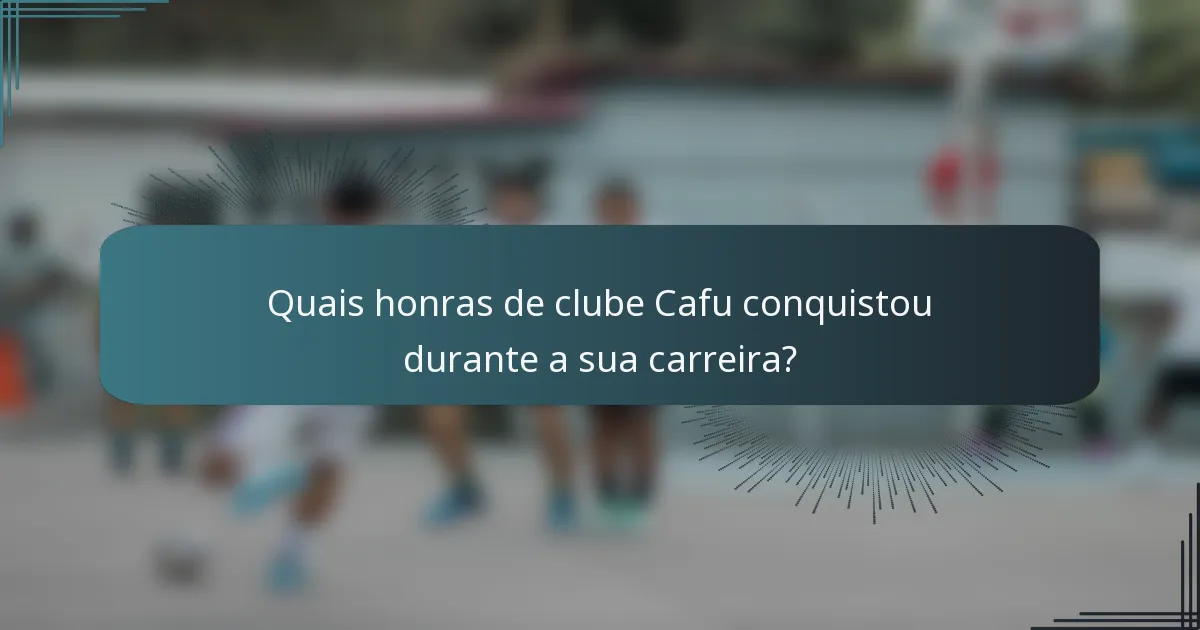 Quais honras de clube Cafu conquistou durante a sua carreira?