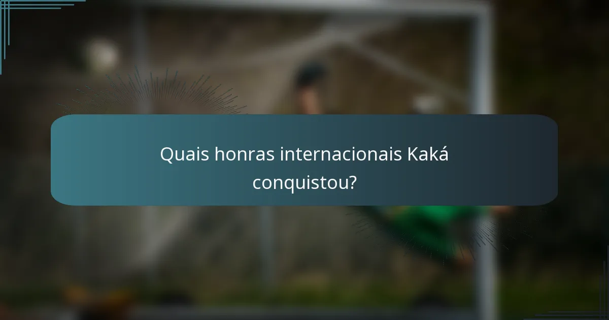 Quais honras internacionais Kaká conquistou?