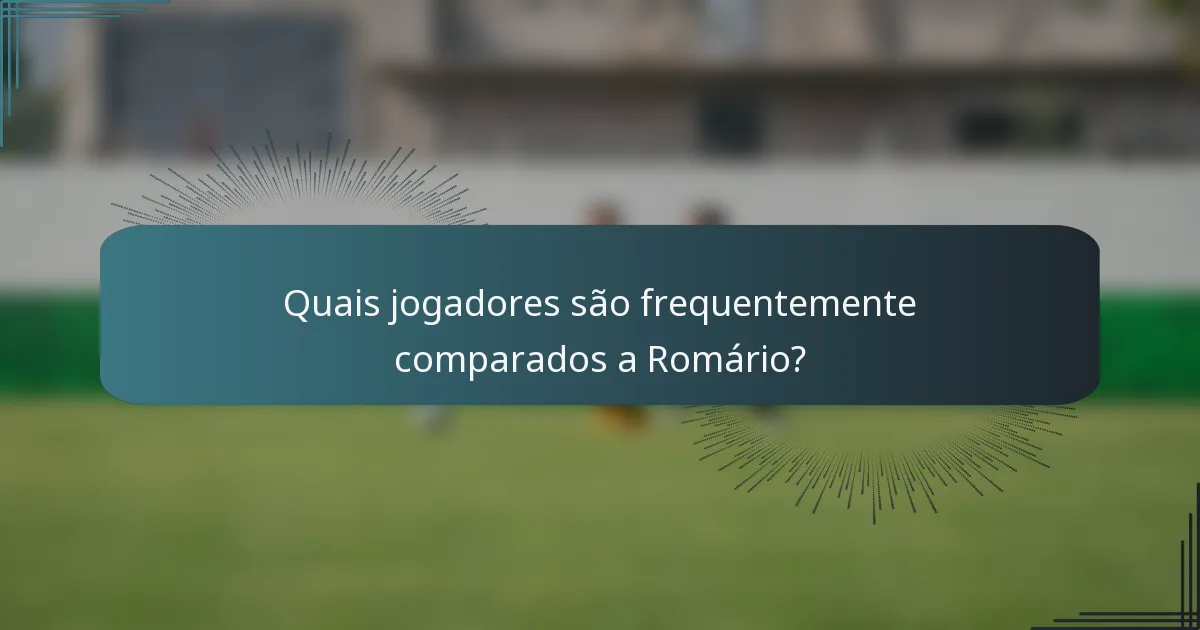 Quais jogadores são frequentemente comparados a Romário?