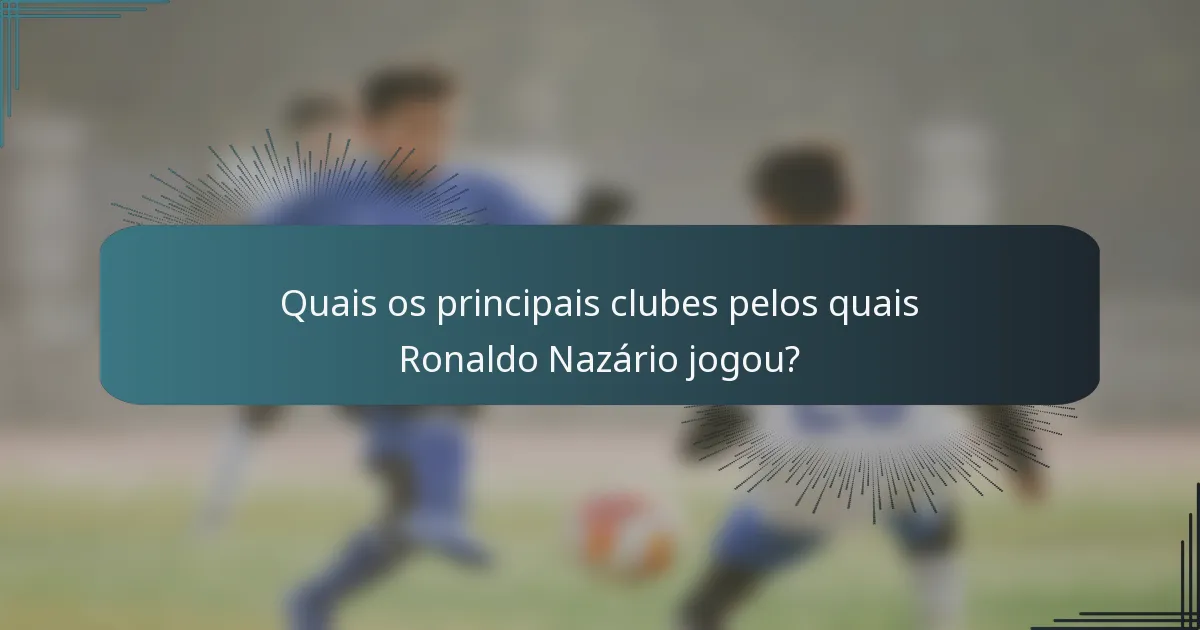 Quais os principais clubes pelos quais Ronaldo Nazário jogou?