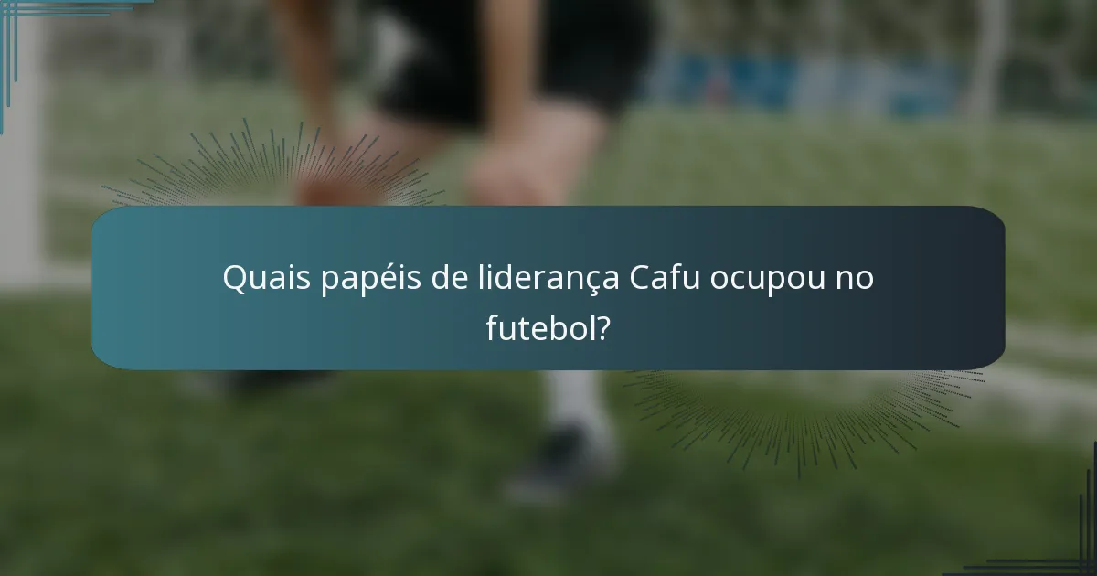Quais papéis de liderança Cafu ocupou no futebol?
