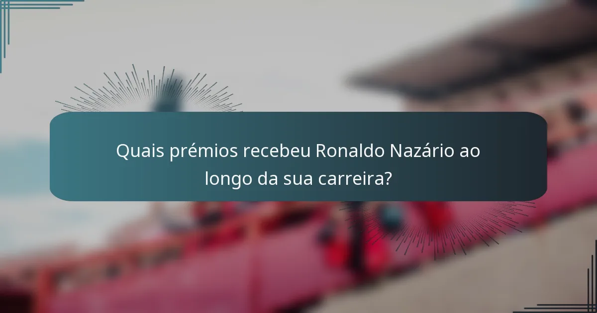 Quais prémios recebeu Ronaldo Nazário ao longo da sua carreira?