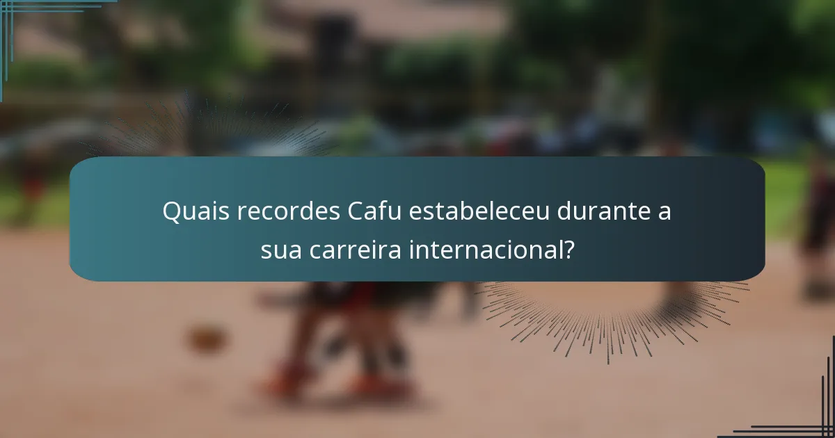 Quais recordes Cafu estabeleceu durante a sua carreira internacional?