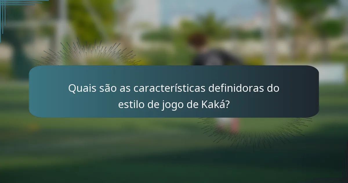 Quais são as características definidoras do estilo de jogo de Kaká?