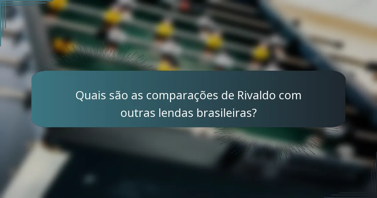 Quais são as comparações de Rivaldo com outras lendas brasileiras?