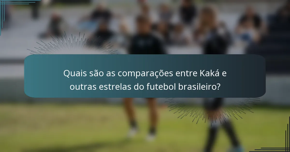 Quais são as comparações entre Kaká e outras estrelas do futebol brasileiro?