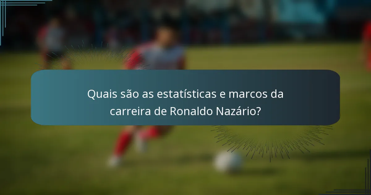 Quais são as estatísticas e marcos da carreira de Ronaldo Nazário?
