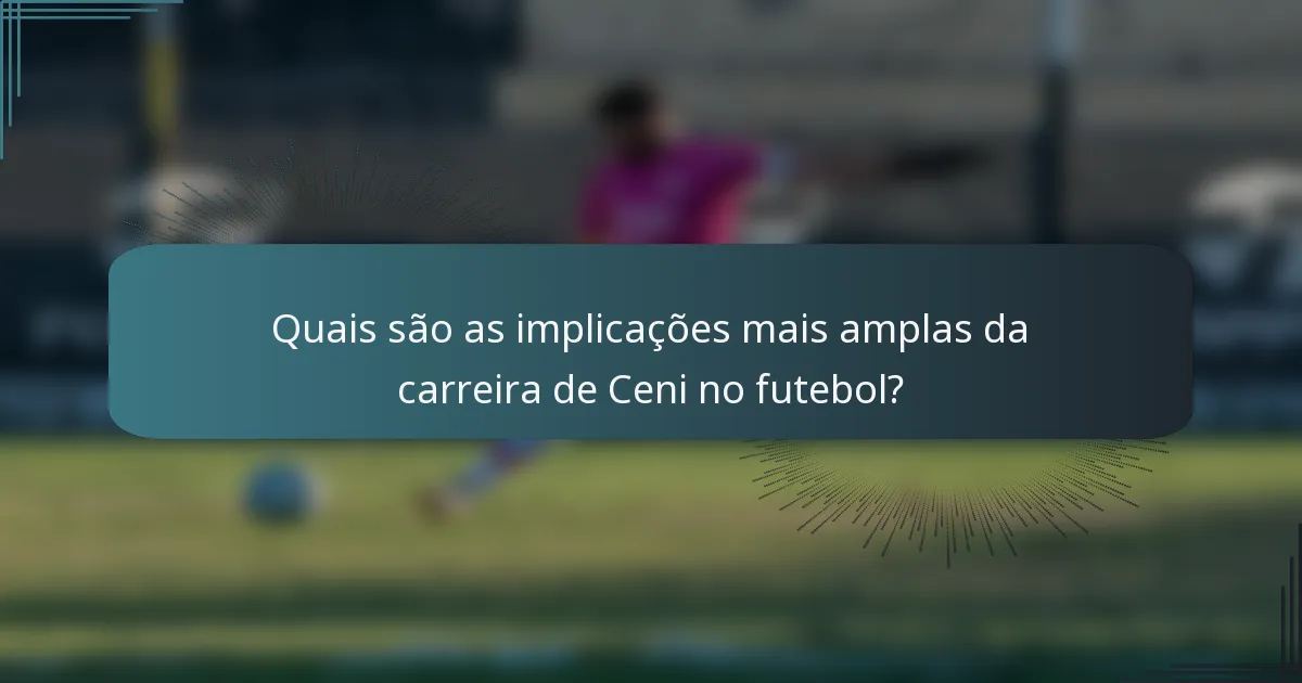 Quais são as implicações mais amplas da carreira de Ceni no futebol?