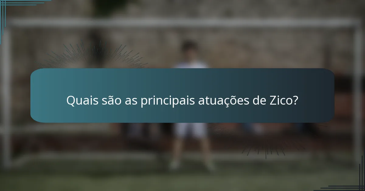 Quais são as principais atuações de Zico?