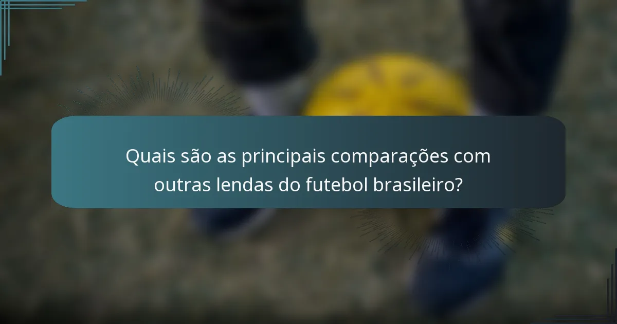 Quais são as principais comparações com outras lendas do futebol brasileiro?