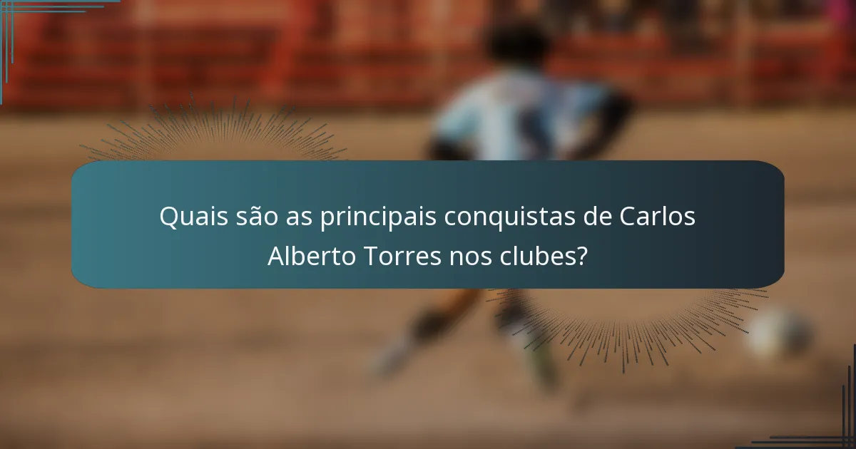 Quais são as principais conquistas de Carlos Alberto Torres nos clubes?