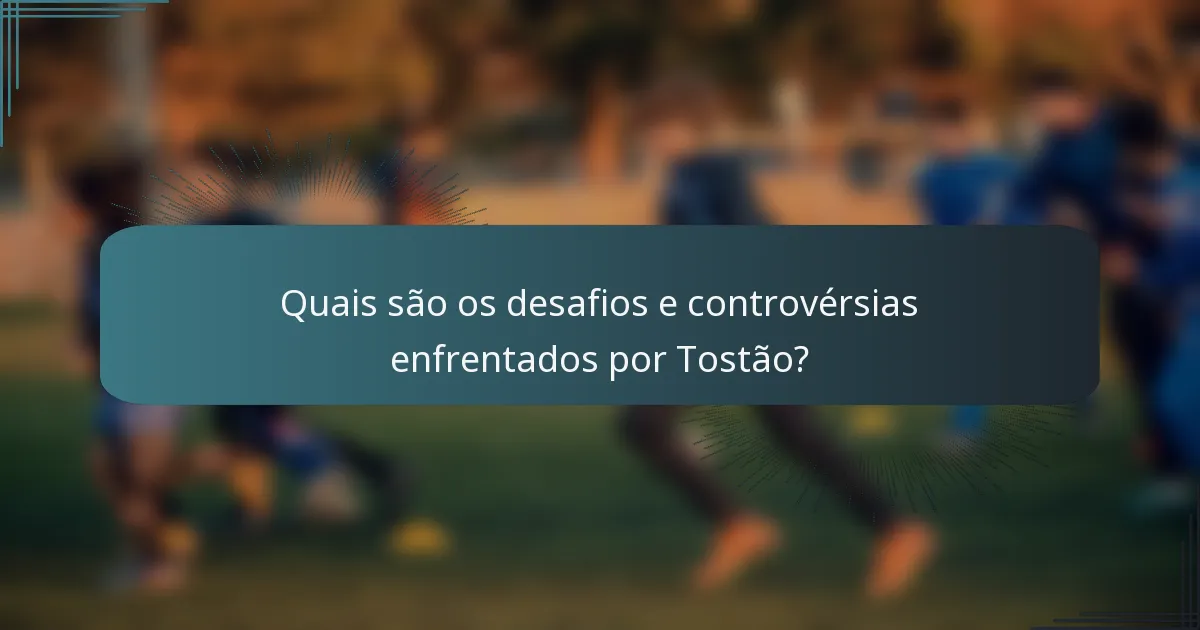 Quais são os desafios e controvérsias enfrentados por Tostão?