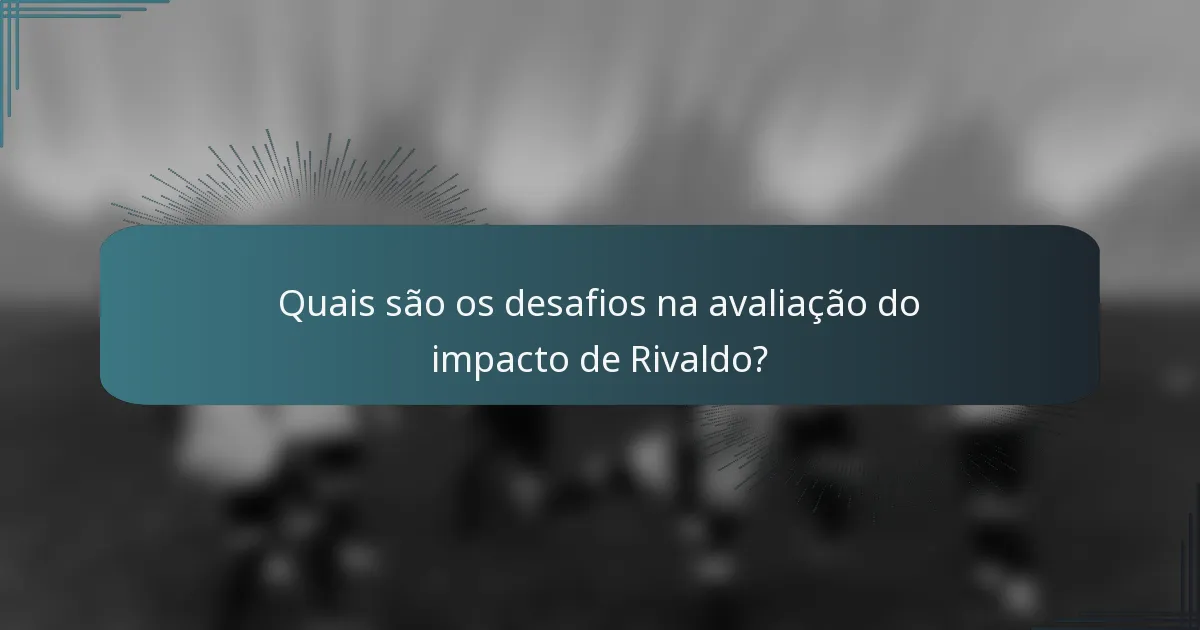 Quais são os desafios na avaliação do impacto de Rivaldo?
