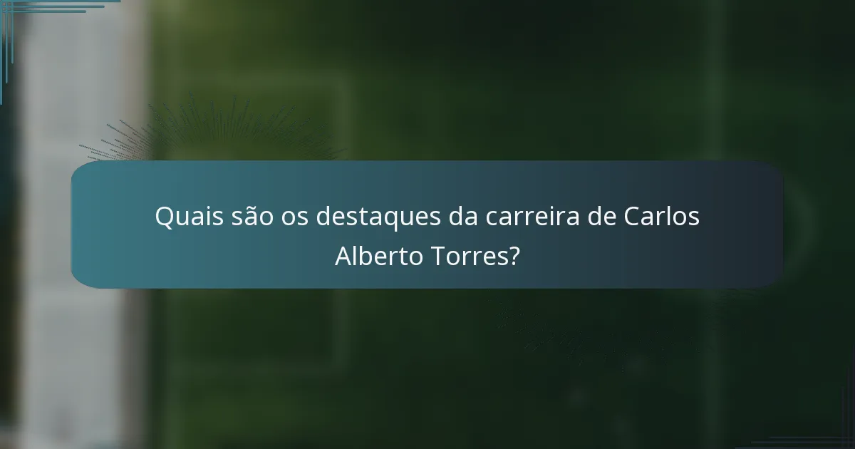 Quais são os destaques da carreira de Carlos Alberto Torres?