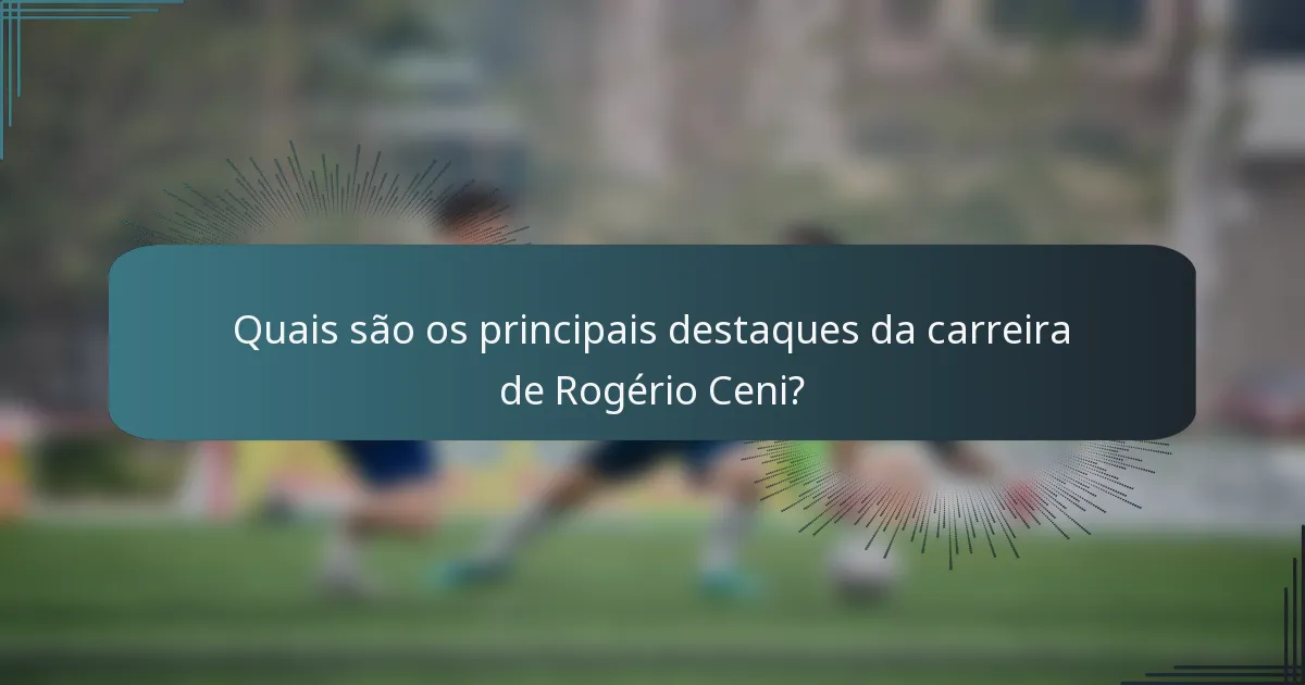 Quais são os principais destaques da carreira de Rogério Ceni?
