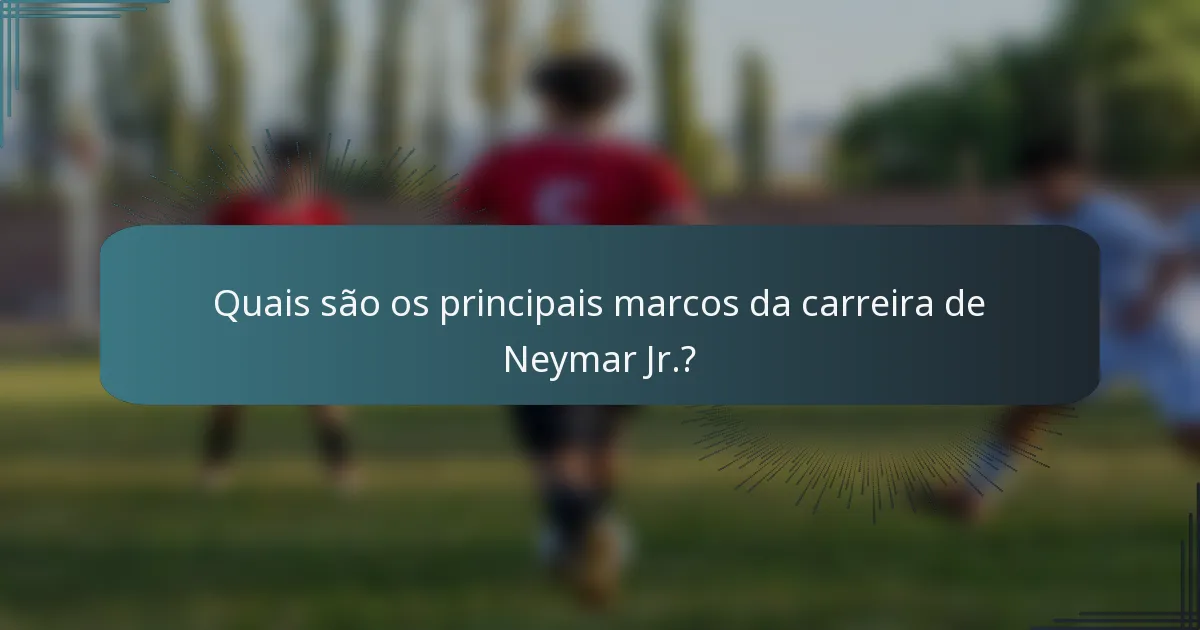 Quais são os principais marcos da carreira de Neymar Jr.?
