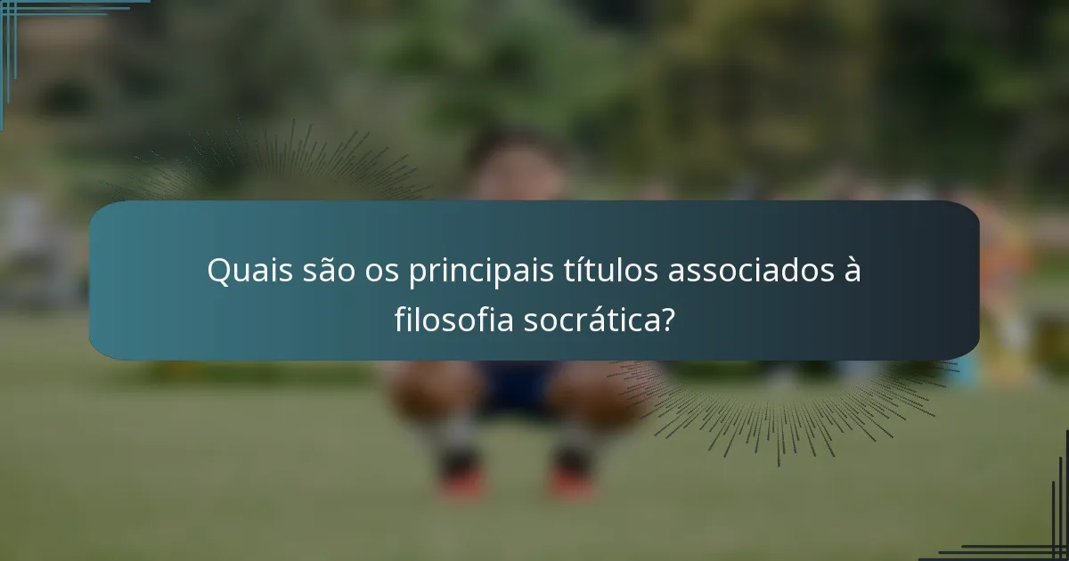Quais são os principais títulos associados à filosofia socrática?