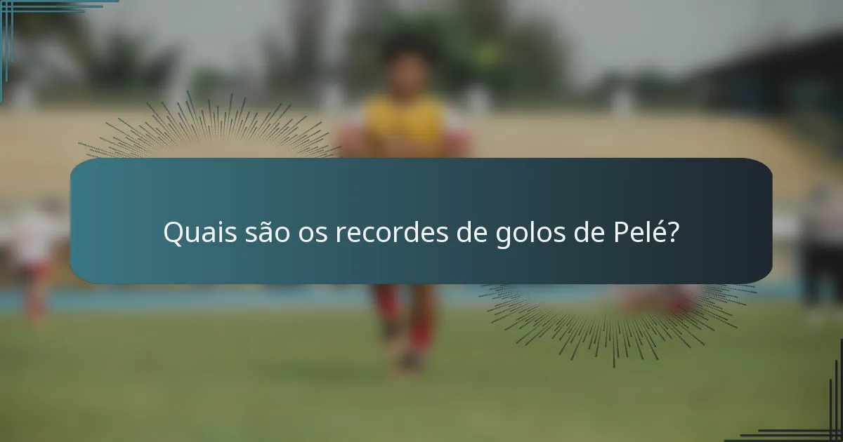 Quais são os recordes de golos de Pelé?