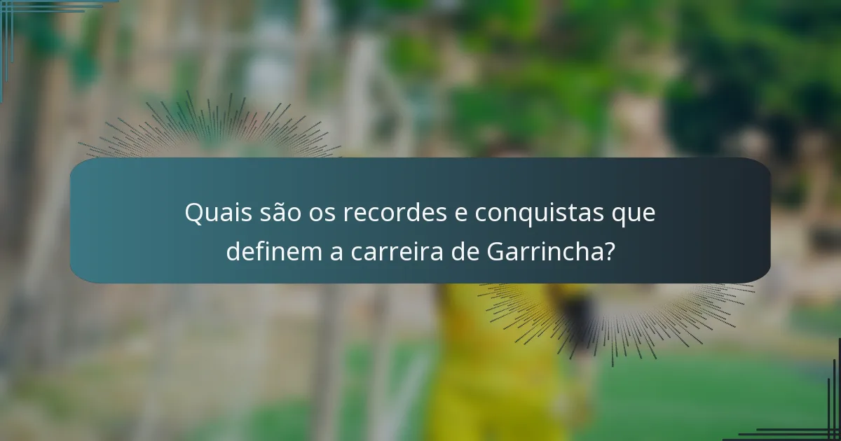 Quais são os recordes e conquistas que definem a carreira de Garrincha?
