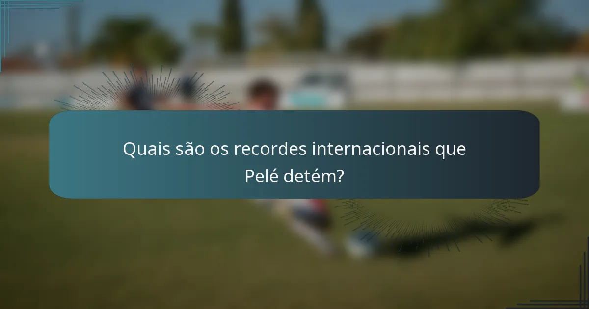 Quais são os recordes internacionais que Pelé detém?